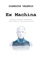 Ex machina. Singolarità, trascendenza, terraformazione: salvare l'umanità con l'intelligenza artificiale