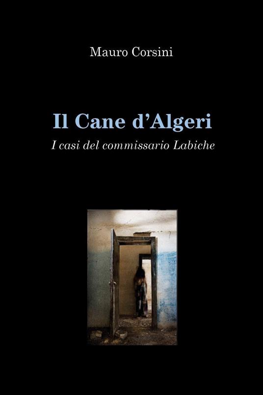 Il cane d'Algeri. I casi del commissario Labiche - Mauro Corsini - copertina