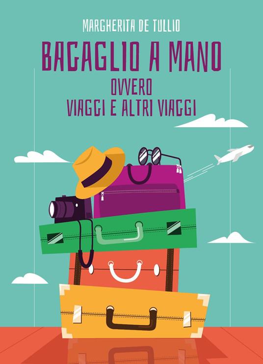 Bagaglio a mano. Ovvero viaggi e altri viaggi - Margherita De Tullio - copertina
