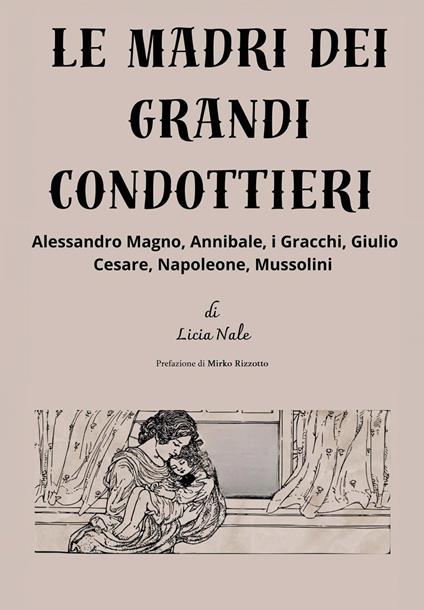 Le madri dei grandi condottieri - Licia Nale - copertina