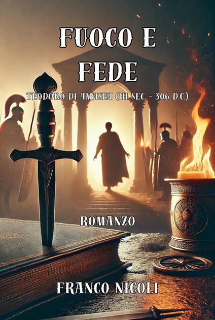 Fuoco e fede. Teodoro di Amasea (III sec. – 306 d.C.) - Franco Nicoli - copertina