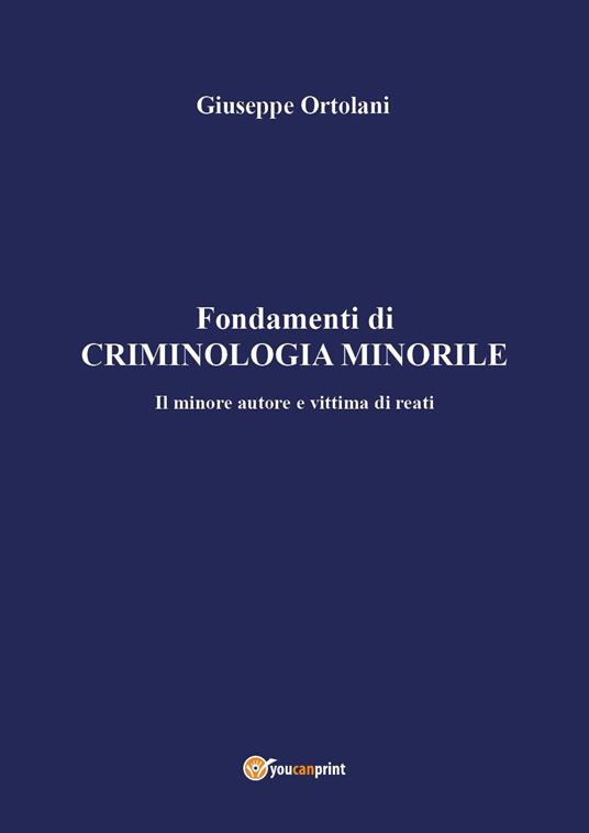 Fondamenti di criminologia minorile. Il minore autore e vittima di reati - Giuseppe Ortolani - copertina