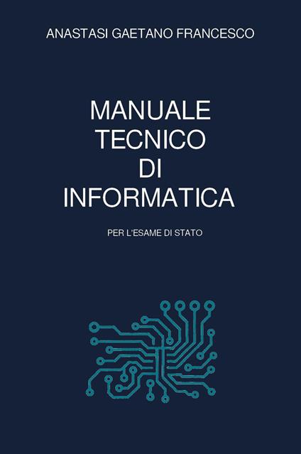 Manuale tecnico di informatica per l'esame di Stato - Gaetano Francesco Anastasi - copertina