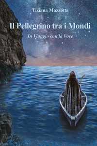 Libro Il pellegrino tra i mondi. In viaggio con la voce Tiziana Mazzotta