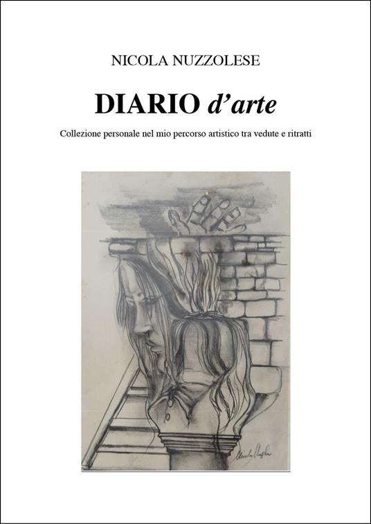 Diario d'arte. Collezione personale nel mio pensiero artistico tra vedute e ritratti - Nicola Nuzzolese - copertina