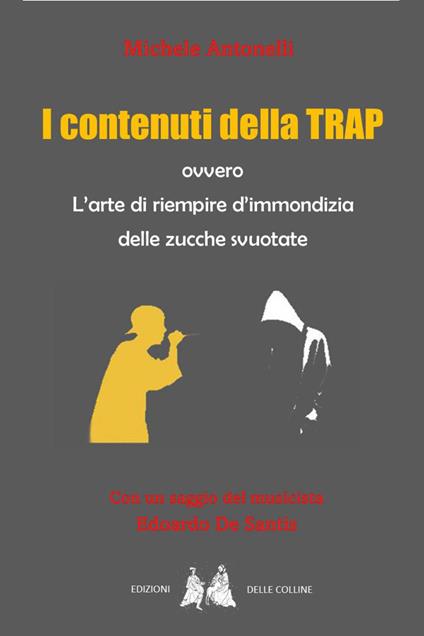 I contenuti della trap ovvero l'arte di riempire d'immondizia delle zucche svuotate - Michele Antonelli - copertina