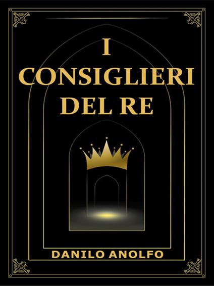 I consiglieri del re - Danilo Anolfo - ebook