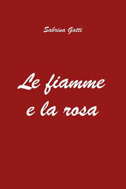 Le fiamme e la rosa - Sabrina Gatti - copertina