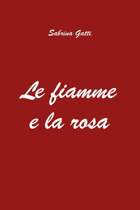 Le fiamme e la rosa - Sabrina Gatti - copertina