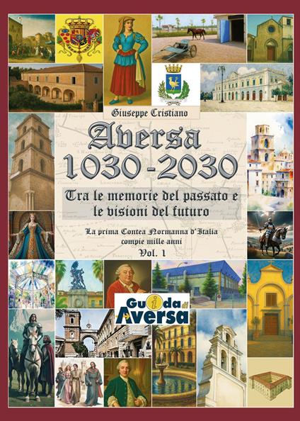 Aversa 1030-2030. La prima Contea Normanna in Italia compie mille anni. Vol. 1 - Giuseppe Cristiano - copertina