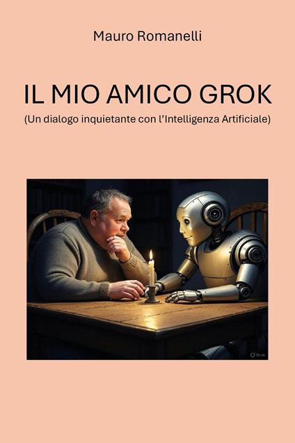 Il mio amico Grok. (Un dialogo inquietante con l'Intelligenza Artificiale) - Mauro Romanelli - copertina