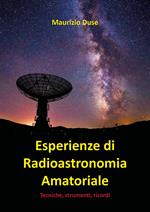 Esperienze di radioastronomia amatoriale. Tecniche, strumenti, ricordi