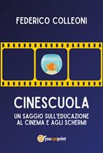 CineScuola. Un saggio sull'educazione al cinema e agli schermi