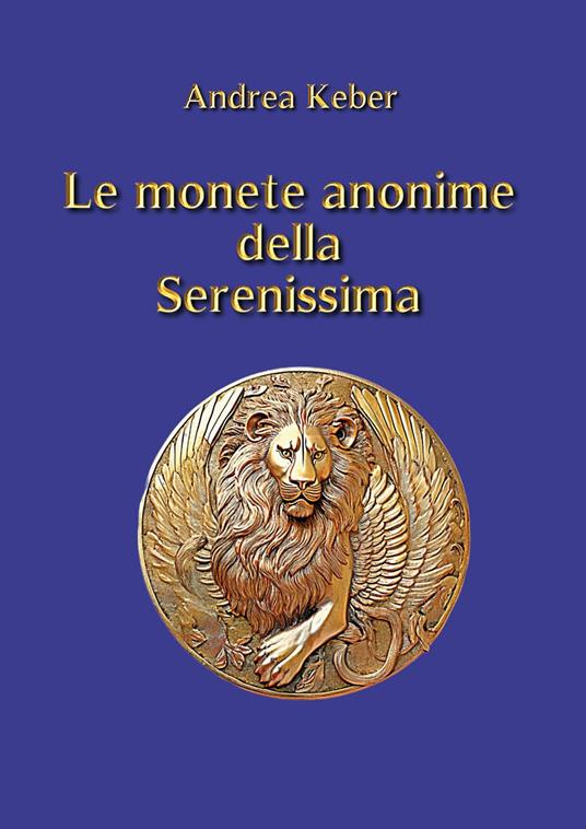 Le monete anonime della Serenissima - Andrea Keber - copertina