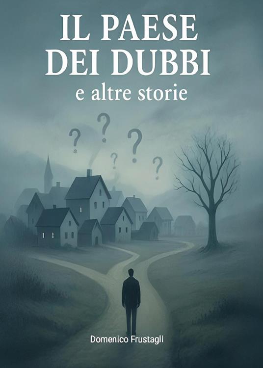 Il paese dei dubbi e altre storie - Domenico Frustagli - copertina