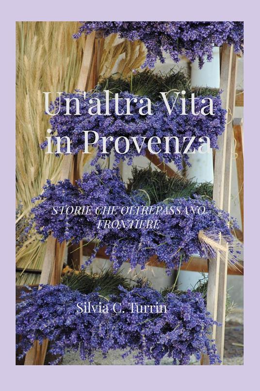 Un'altra vita in Provenza - Silvia C. Turrin - copertina
