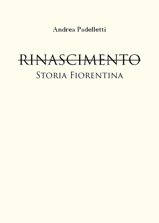 Rinascimento. Storia fiorentina - Andrea Padelletti - copertina