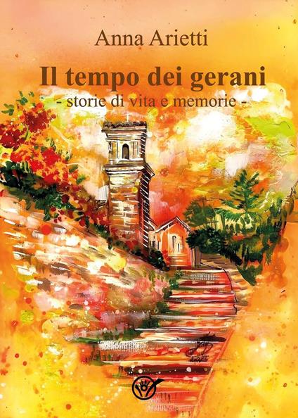 Il tempo dei gerani. Storie di vita e memorie - Anna Arietti - copertina