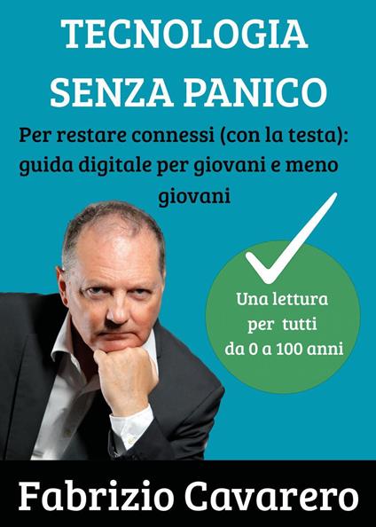 Tecnologia senza panico. Per restare connessi (con la testa): guida digitale per giovani e meno giovani - Fabrizio Cavarero - copertina