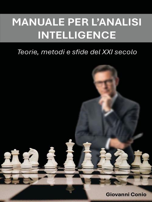 Manuale per l'analisi intelligence. Teorie, metodi e sfide del XXI secolo - Giovanni Conio - ebook