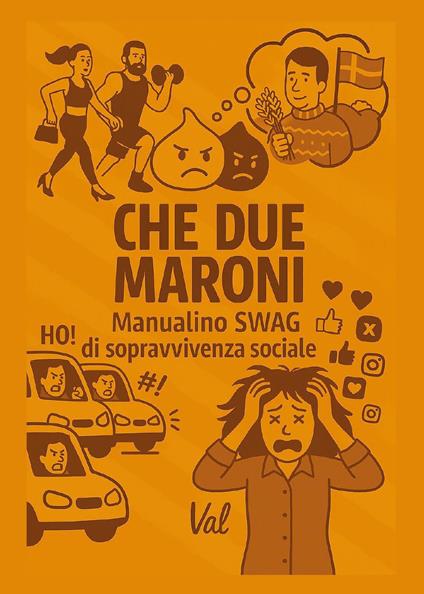 Che due maroni. Manualino swag di sopravvivenza sociale - Val - copertina