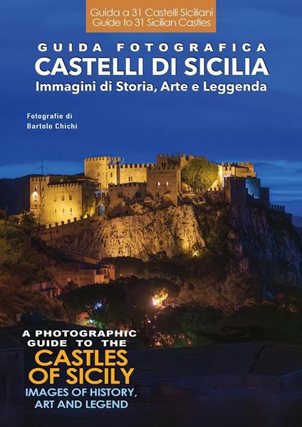 Guida fotografica. Castelli di Sicilia. Immagini di storia, arte e leggenda-A photographic guide to the castles of Sicily. Images of history, art and legend. Ediz. bilingue - Bartolo Chichi - copertina