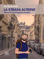 La strada altrove. Storia di un fotografo errante