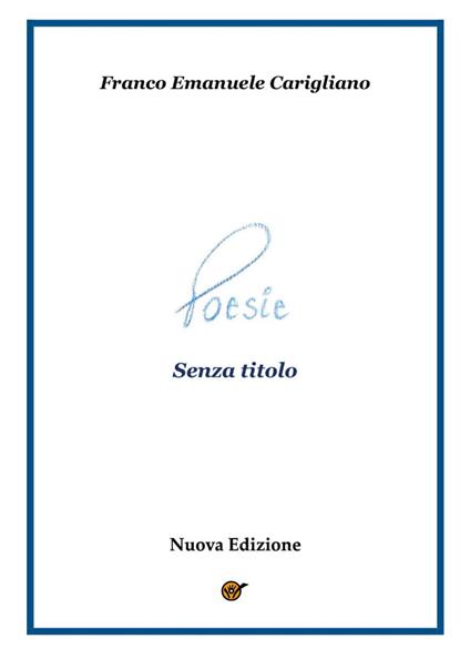 Poesie senza titolo. Nuova ediz. - Franco Emanuele Carigliano - copertina