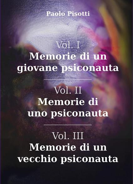Memorie di un giovane psiconauta-Memorie di uno psiconauta-Memorie di un vecchio psiconauta. Vol. 1-3 - Paolo Pisotti - copertina