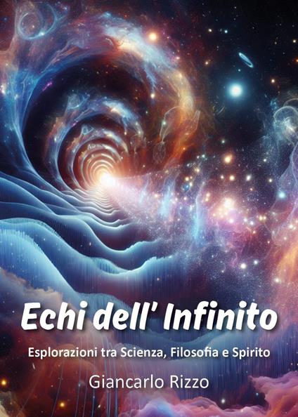 Echi dell'infinito. Esplorazioni tra scienza, filosofia e spirito - Giancarlo Rizzo - copertina