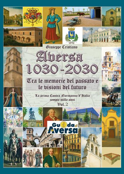Aversa 1030-2030. La prima Contea Normanna in Italia compie mille anni. Vol. 2 - Giuseppe Cristiano - copertina
