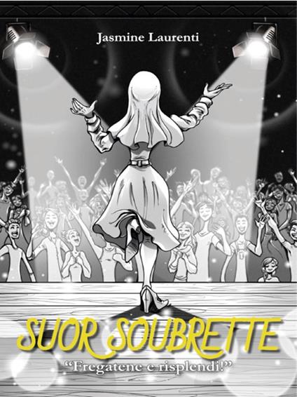 Suor Soubrette. «Fregatene e risplendi!» - Jasmine Laurenti - ebook