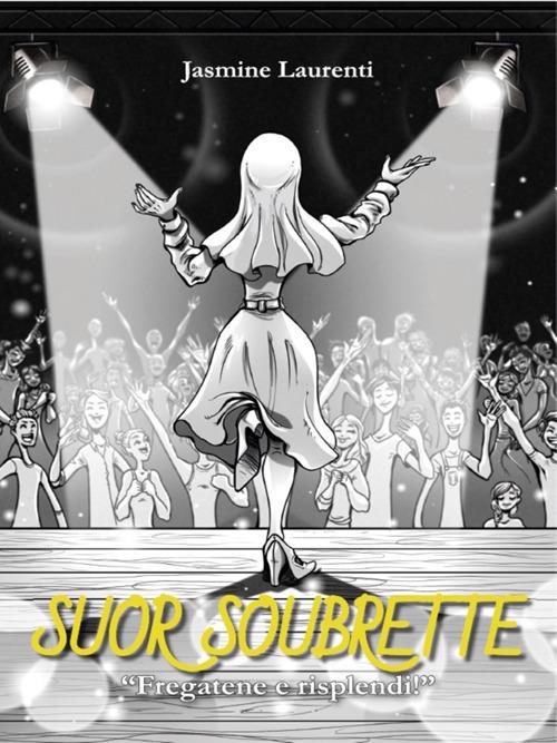 Suor Soubrette. «Fregatene e risplendi!» - Jasmine Laurenti - ebook