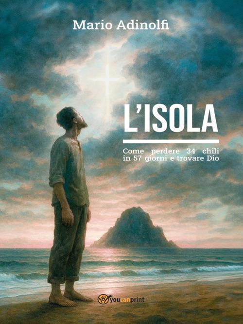 L' isola. Come perdere 34 chili in 57 giorni e trovare Dio - Mario Adinolfi - ebook