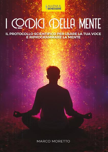 I codici della mente. Il protocollo scientifico per usare la tua voce e riprogrammare la mente - Marco Moretto - copertina