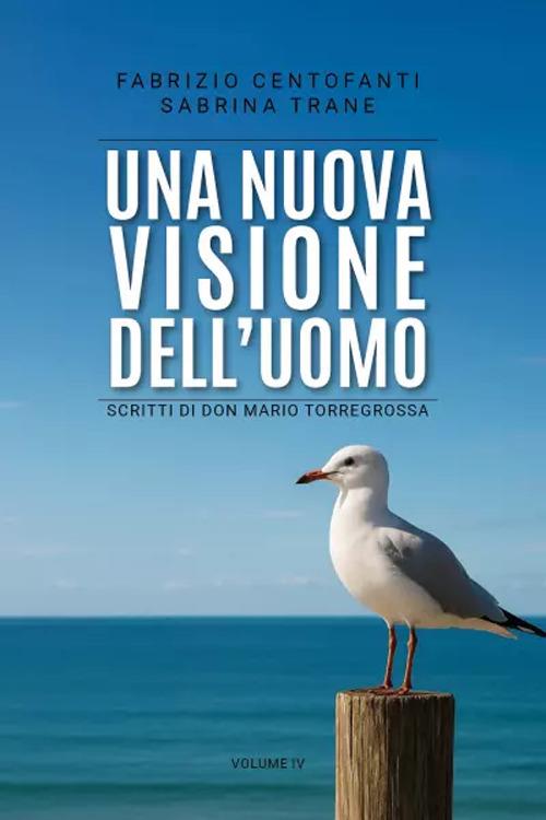 Una nuova visione dell'uomo. Scritti di don Mario Torregrossa. Vol. 4 - Fabrizio Centofanti,Sabrina Trane - copertina
