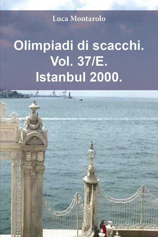Olimpiadi di scacchi. Vol. 37/E: Istanbul 2000 - Luca Montarolo - copertina