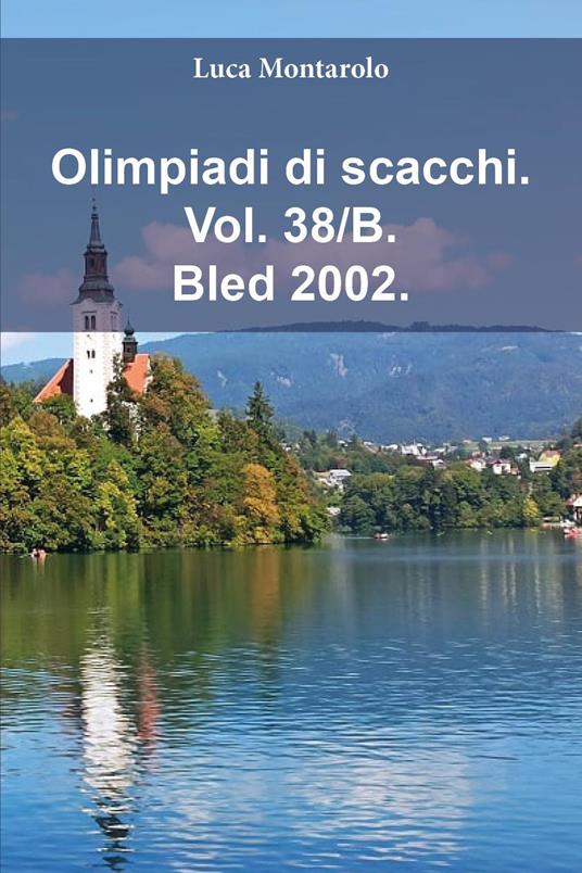 Olimpiadi di scacchi. Vol. 38/B: Bled 2002 - Luca Montarolo - copertina