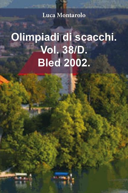 Olimpiadi di scacchi. Vol. 38/D: Bled 2002 - Luca Montarolo - copertina