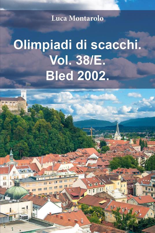 Olimpiadi di scacchi. Vol. 38/E: Bled 2002 - Luca Montarolo - copertina