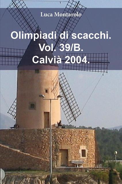 Olimpiadi di scacchi. Vol. 39/B: Calvià 2004 - Luca Montarolo - copertina
