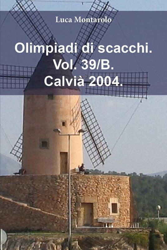 Olimpiadi di scacchi. Vol. 39/B: Calvià 2004 - Luca Montarolo - copertina