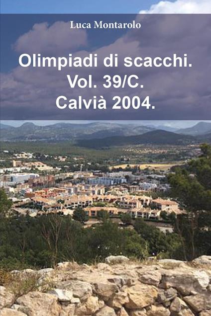 Olimpiadi di scacchi. Vol. 39/C: Calvià 2004 - Luca Montarolo - copertina