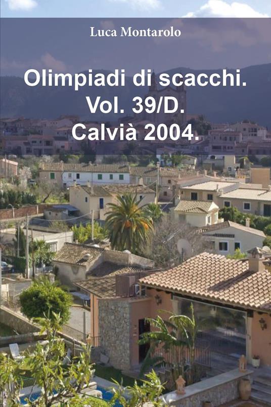 Olimpiadi di scacchi. Vol. 39/D: Calvià 2004 - Luca Montarolo - copertina