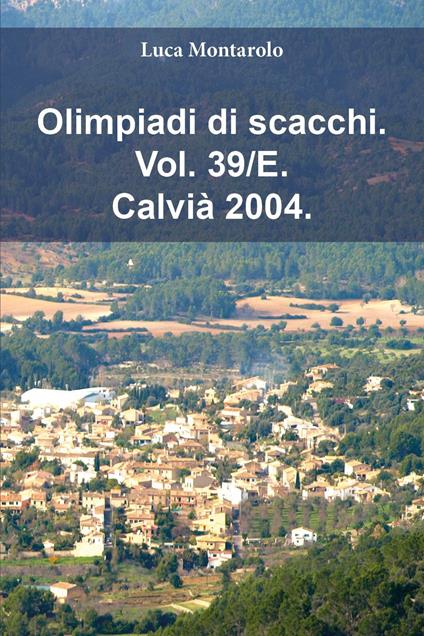 Olimpiadi di scacchi. Vol. 39/E: Calvià 2004 - Luca Montarolo - copertina