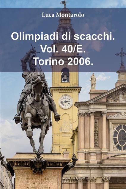 Olimpiadi di scacchi. Vol. 40/E: Torino 2006 - Luca Montarolo - copertina