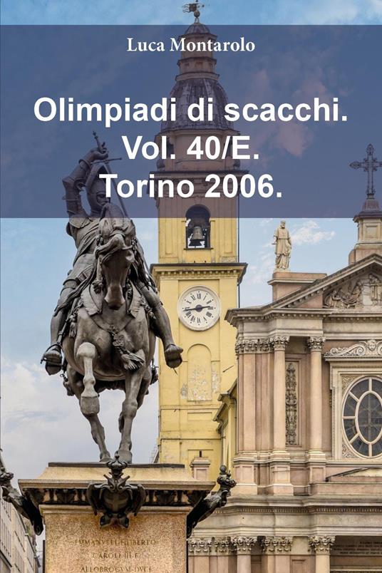 Olimpiadi di scacchi. Vol. 40/E: Torino 2006 - Luca Montarolo - copertina