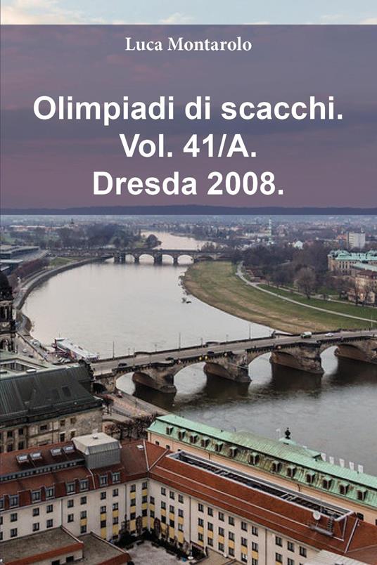 Olimpiadi di scacchi. Vol. 41/A: Dresda 2008 - Luca Montarolo - copertina