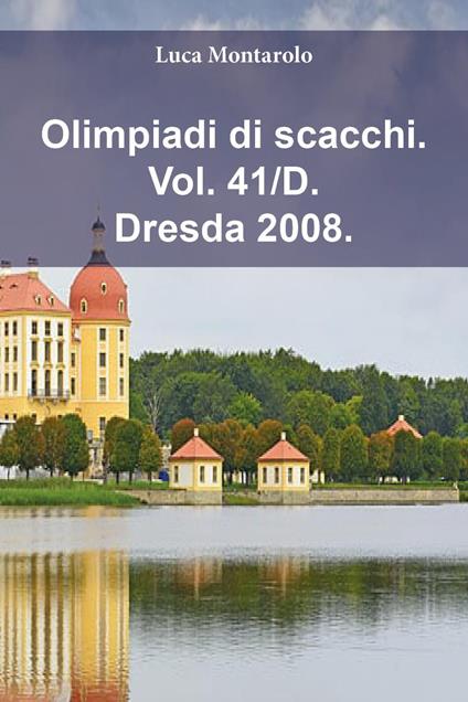 Olimpiadi di scacchi. Vol. 41/D: Dresda 2008 - Luca Montarolo - copertina