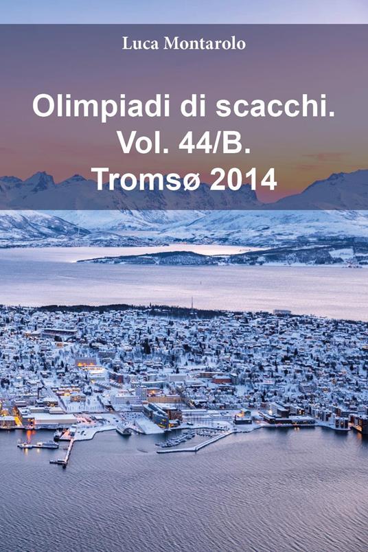 Olimpiadi di scacchi. Vol. 44/B: Tromsø 2014 - Luca Montarolo - copertina
